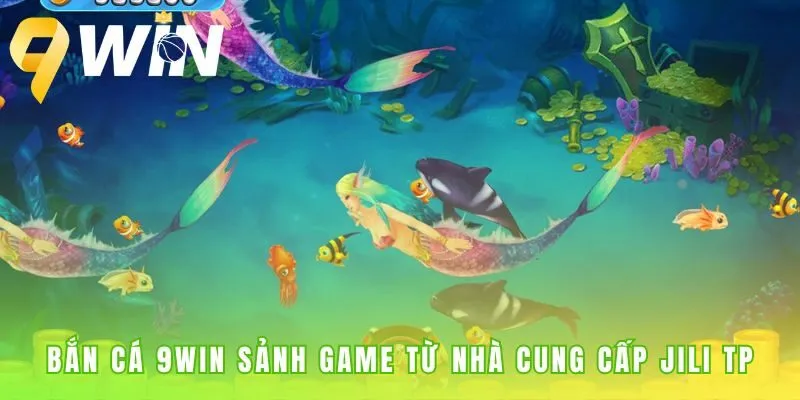Bắn cá 9win ứng dụng đồ họa RealView Engine 2.0 từ JILI