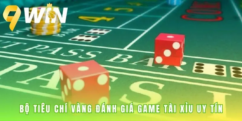 Tiêu chí đánh giá game Tài xỉu đáng tin cậy cho người chơi