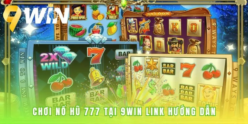 Hướng dẫn chơi Nổ Hũ 777 tại 9win qua 5 bước đơn giản