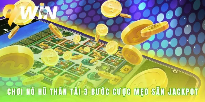 Mẹo chơi hiệu quả với 3 bước cược và canh giờ săn Jackpot