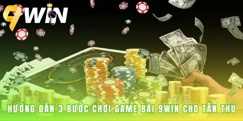 Hướng dẫn chơi game bài 9win với ba bước đơn giản nhanh chóng