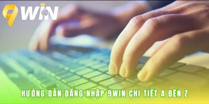 Hướng dẫn đăng nhập 9win cung cấp quy trình cho mọi thiết bị