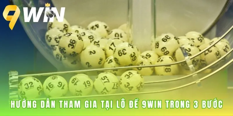 Quy trình đặt cược tại lô đề 9win trực quan qua 3 bước cơ bản