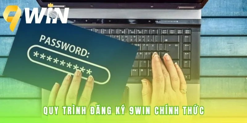 Quy trình đăng ký 9win gồm 3 bước đơn giản mở tài khoản