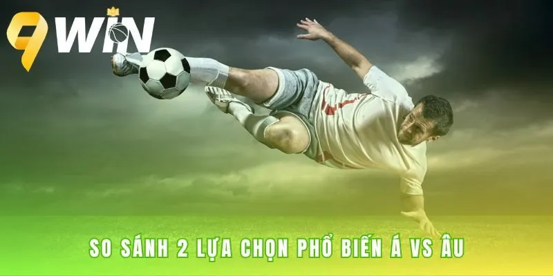 So sánh các loại kèo cá cược bóng đá Á và Âu