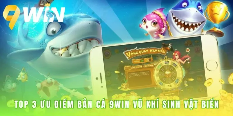 Bắn cá 9win sở hữu vũ khí mạnh và hơn 50 loài sinh vật